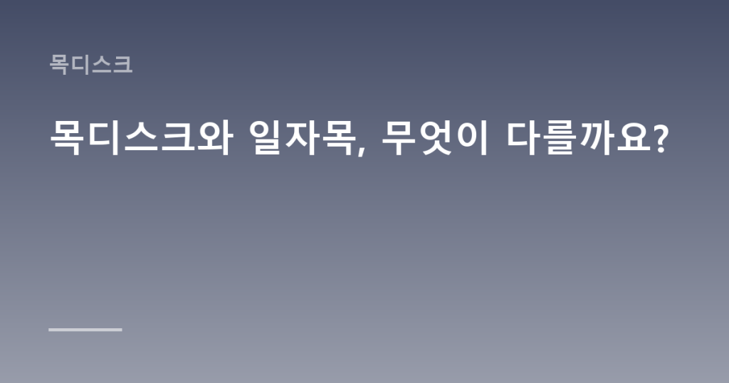 목디스크와 일자목, 무엇이 다를까요?