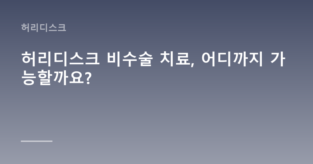 허리디스크 비수술 치료, 어디까지 가능할까요?