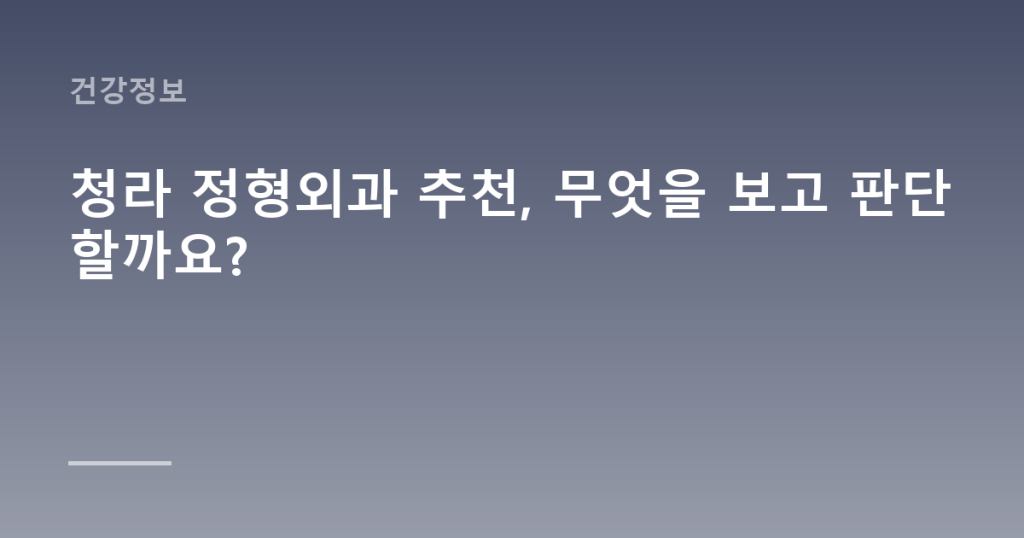 청라 정형외과 추천, 무엇을 보고 판단할까요?