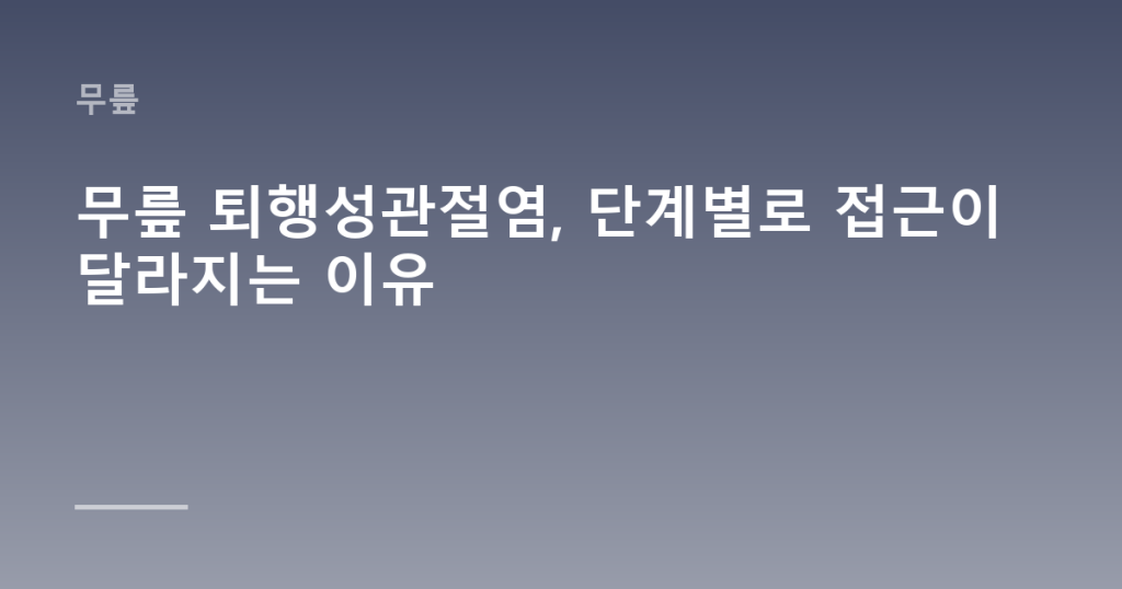 무릎 퇴행성관절염, 단계별로 접근이 달라지는 이유